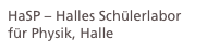 HaSP – Halles Schülerlabor 
für Physik, Halle